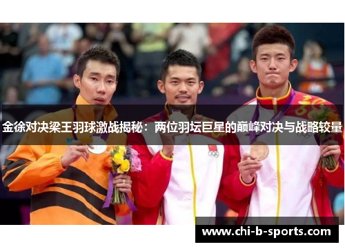 金徐对决梁王羽球激战揭秘：两位羽坛巨星的巅峰对决与战略较量